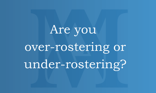 Are you over-rostering or under-rostering