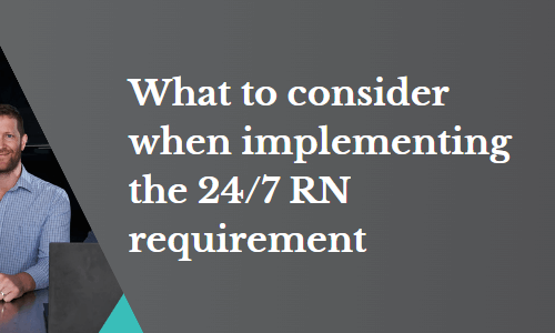 What to consider when implementing the 24/7 RN requirement
