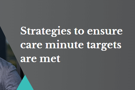 Strategies to ensure care minute targets are met
