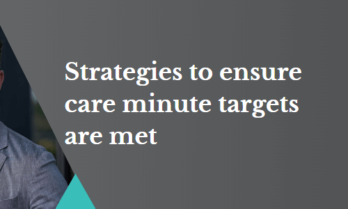 Strategies to ensure care minute targets are met