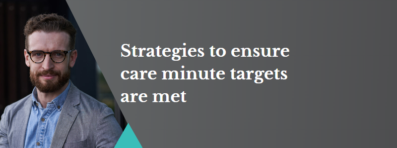 Strategies to ensure care minute targets are met