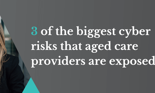 3 of the biggest cyber risks that aged care providers are exposed to