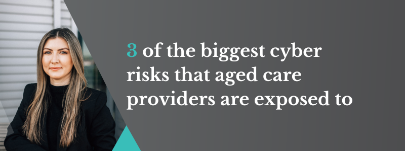 3 of the biggest cyber risks that aged care providers are exposed to