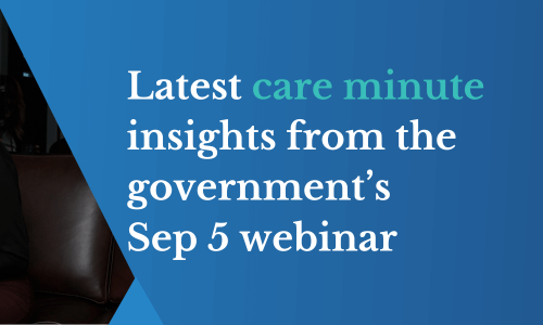 Latest care minute insights from government webinar