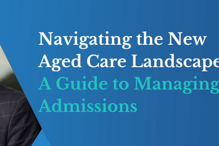 Navigating the New Aged Care Landscape A Guide to Managing Admissions