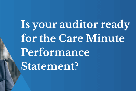 Understanding the Care Minute Performance Statement. Is your auditor ready