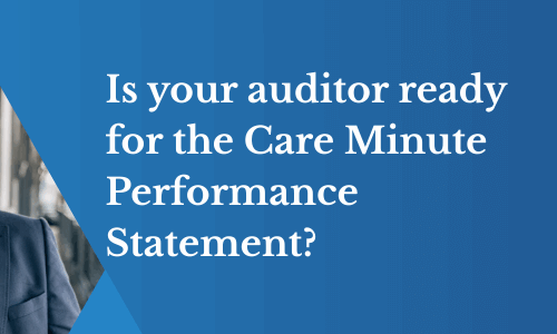 Understanding the Care Minute Performance Statement. Is your auditor ready