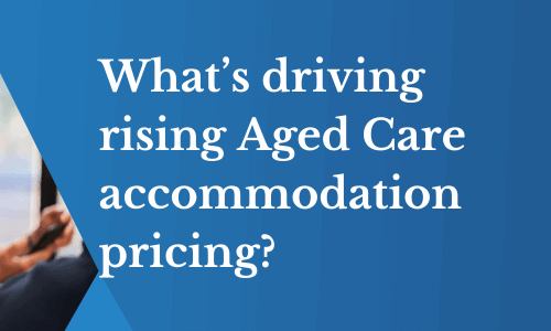 What’s Driving Rising Aged Care Accommodation pricing